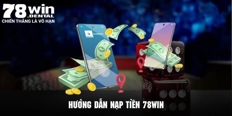 Chi tiết quy trình nạp tiền 78Win thông qua các phương thức 